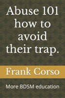 Abuse 101 how to avoid their trap.: More BDSM education B0BF2Q4WQ4 Book Cover