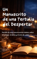 Un Manuscrito de una Tertulia del Despertar: Nacido de una conversación íntima sobre el cuerpo, el alma y el arte de soltar. (Spanish Edition) B0GHNF5428 Book Cover