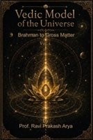 Vedic Model of Universe: Brahman to Gross Matter, Vol. 2 9394724346 Book Cover