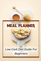 Meal Planner: Low-Carb Diet Guide For Beginners: Diet To Keep Fit B09GZ7NL7J Book Cover