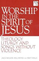 Worship in the Spirit of Jesus: Theology, Liturgy, and Songs Without Violence 0829816747 Book Cover