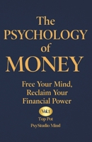 THE PSYCHOLOGY OF MONEY: Free Your Mind, Reclaim Your Financial Power B0FFGSTTD2 Book Cover