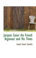 Jacques Coeur: The French Argonaut And His Times 9353804299 Book Cover