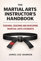 The Martial Arts Instructor's Handbook: Teaching, Coaching and Developing Students in Martial Arts B0H2RJW2JF Book Cover