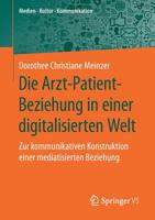 Die Arzt-Patient-Beziehung in einer digitalisierten Welt: Zur kommunikativen Konstruktion einer mediatisierten Beziehung (Medien • Kultur • Kommunikation) (German Edition) 3658260068 Book Cover