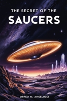 The Secret of the Saucers: How UFOs Work 1397665343 Book Cover