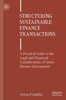 Structuring Sustainable Finance Transactions : A Practical Guide to the Legal and Financial Considerations of Green Finance Instruments 3031876334 Book Cover
