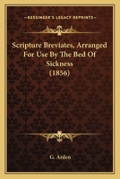 Scripture Breviates, Arranged For Use By The Bed Of Sickness 1141409534 Book Cover