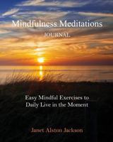 Mindfulness Meditations Journal: With Easy Mindful Practices to Daily Live in the Moment 154070730X Book Cover