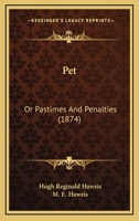 Pet: Or Pastimes and Penalties (Classic Reprint) 1376499630 Book Cover