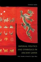 Imperial Politics and Symbolics in Ancient Japan: The Tenmu Dynasty, 650-800 0824832353 Book Cover