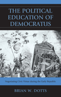 The Political Education of Democratus: Negotiating Civic Virtue During the Early Republic 0739167200 Book Cover