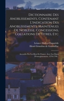 Dictionnaire Des Anoblissements, Contenant L'indication Des Anoblissements, Maintenues De Noblesse, Concessions, Collations De Titres, Etc: Accordés ... 1270-1790... 1017272093 Book Cover