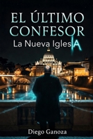 El último confesor: La nueva IglesIA (Spanish Edition) B0GVS8KNHL Book Cover