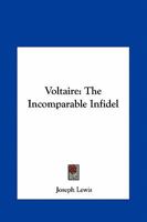 Voltaire: The Incomparable Infidel 1162591625 Book Cover