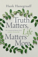Truth Matters, Life Matters More: The Unexpected Beauty of an Authentic Christian Life 0785216065 Book Cover