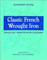 Classic French Wrought Iron: Twelfth-Nineteenth Century 039373157X Book Cover