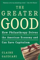 The Greater Good: How Philanthropy Drives the American Economy and Can Save Capitalism 0805076921 Book Cover