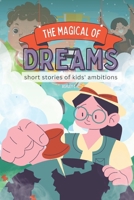 The Magical of Dreams: Short Stories of Kids' Ambitions B0BW2H5Q83 Book Cover