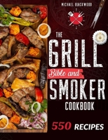 The Grill Bible • Smoker Cookbook 2021: For Real Pitmasters. Amaze Your Friends with 550 Sweet and Savory Succulent Recipes That Will Make You the MASTER of Smoking Food | INCLUDING DESSERTS B08T7G8DF9 Book Cover