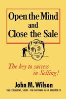Open the Mind and Close the Sale: The Key to Success in Selling! 1478344393 Book Cover
