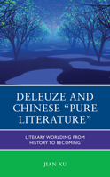 Deleuze and Chinese "Pure Literature": Literary Worlding from History to Becoming 1498595499 Book Cover