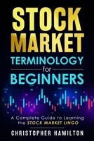 Stock Market Terminology for Beginners: A Complete Guide to learning the Stock Market Lingo 0578988070 Book Cover