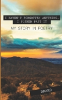 I Haven't Forgotten Anything, I Pushed Past It: My Story In Poetry B0DDZNYFPR Book Cover