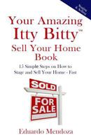 Your Amazing Itty Bitty Sell Your Home Book: 15 Simple Steps on How to Stage and Sell Your Home - Fast! 1931191883 Book Cover