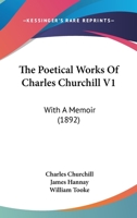 The Poetical Works Of Charles Churchill V1: With A Memoir 0548793166 Book Cover