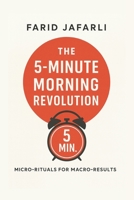The 5-Minute Morning Revolution: Micro-Rituals for Macro-Results B0FK3Y6LYR Book Cover