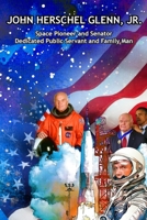 John Herschel Glenn, Jr.: Space Pioneer and Senator, Dedicated Public Servant and Family Man 1640661190 Book Cover