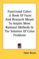 Functional Color: A Book Of Facts And Research Meant To Inspire More Rational Methods In The Solution Of Color Problems 1162978848 Book Cover