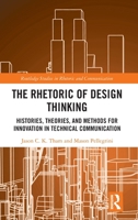 The Rhetoric of Design Thinking: Histories, Theories, and Methods for Innovation in Technical Communication (Routledge Studies in Rhetoric and Communication) 1032743476 Book Cover