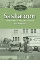 Saskatoon: A History in Words and Pictures 1772760498 Book Cover