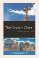 The Cross of Christ: Islamic Perspectives 1793617457 Book Cover