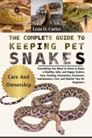 The Complete Guide To Keeping Pet Snakes: Everything You Need To Know To Raise A Healthy, Safe, And Happy Snakes: Care, Feeding, Interaction, ... Cost, And Habitat Tips For Beginners B0F4RTY3M6 Book Cover