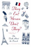 They Eat Horses, Don't They?: The Truth about the French 1781854467 Book Cover
