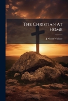 The Christian at Home 1276420323 Book Cover