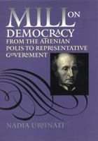Mill on Democracy: From the Athenian Polis to Representative Government 0226842770 Book Cover