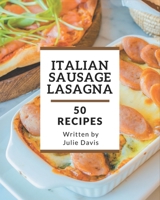 50 Italian Sausage Lasagna Recipes: Everything You Need in One Italian Sausage Lasagna Cookbook! B08P4S9S8K Book Cover