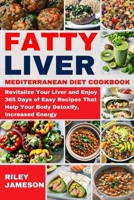 Fatty Liver Mediterranean Diet Cookbook 2024-2025: Revitalize Your Liver and Enjoy 365 Days of Easy Recipes That Help Your Body Detoxify, Increased En B0CTRCJ7BY Book Cover