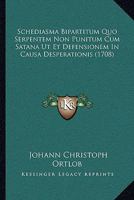 Schediasma Bipartitum Quo Serpentem Non Punitum Cum Satana Ut Et Defensionem In Causa Desperationis (1708) 1166149471 Book Cover