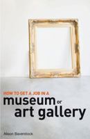 How to Get a Job in a Museum or Art Gallery 1408109344 Book Cover
