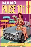 MANOPAUSE 101: "A MAN'S GUIDE TO THRIVING (NOT DYING) DURING HER MENOPAUSE MELTDOWN" B0F898DRGT Book Cover