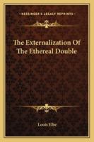 The Externalization Of The Ethereal Double 1425346138 Book Cover