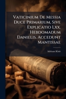 Vaticinium de Messia Duce Primarium: Sive Explicatio LXX Hebdomadum Danielis 1286421772 Book Cover