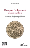 Pourquoi l’enlèvement n’aura pas lieu: Perspectives théologiques et bibliques sur un mythe moderne (Religions Et Spiritualité) (French Edition) 2336586614 Book Cover