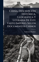 China, DescripciÃ3n HistÃ3rica, Geogràfica Y Literaria De Este Vasto Imperio, Segðn Documentos Chinos (Spanish Edition) 1024480984 Book Cover