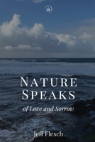 Nature Speaks of Love and Sorrow: Poems by Jeff Flesch 1739757750 Book Cover